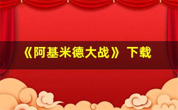 《阿基米德大战》 下载